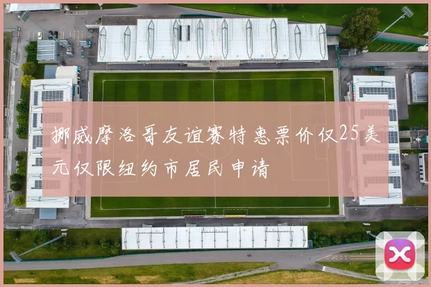 挪威摩洛哥友谊赛特惠票价仅25美元仅限纽约市居民申请