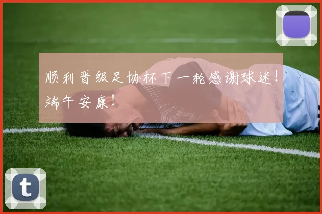 顺利晋级足协杯下一轮感谢球迷！端午安康！